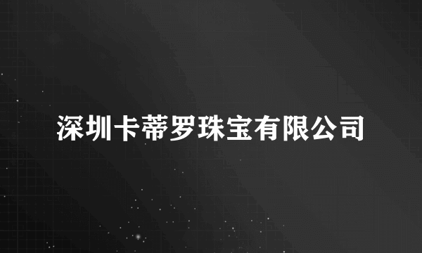 深圳卡蒂罗珠宝有限公司