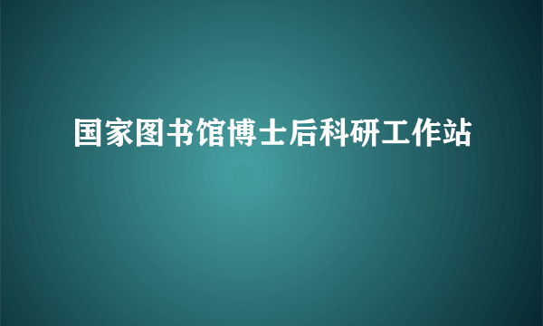 国家图书馆博士后科研工作站