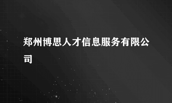 郑州博思人才信息服务有限公司