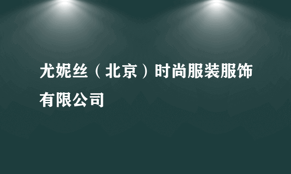 尤妮丝（北京）时尚服装服饰有限公司