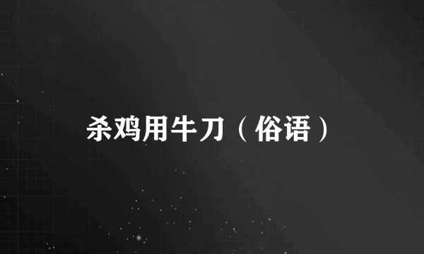 杀鸡用牛刀（俗语）