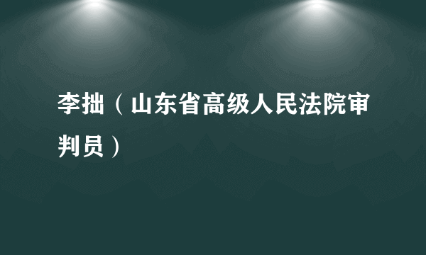 李拙（山东省高级人民法院审判员）