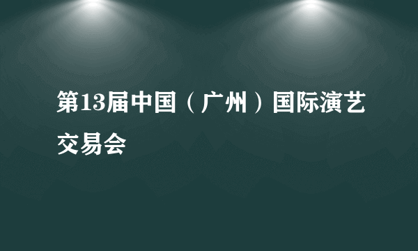 第13届中国（广州）国际演艺交易会