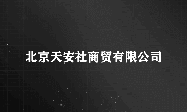 北京天安社商贸有限公司
