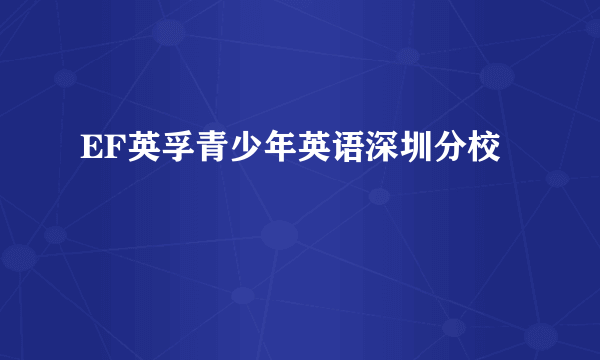 EF英孚青少年英语深圳分校