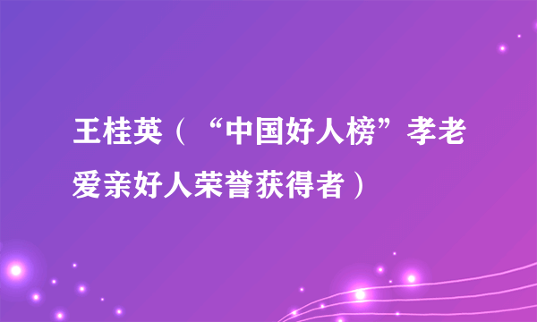 王桂英（“中国好人榜”孝老爱亲好人荣誉获得者）