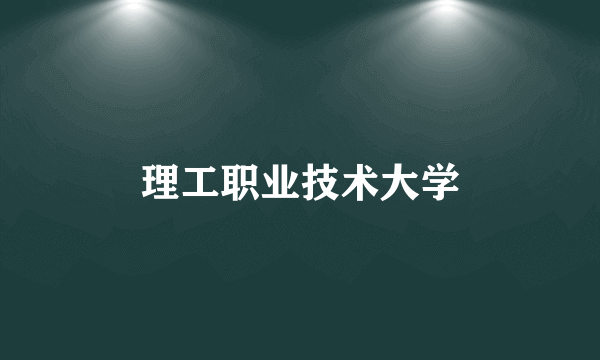 理工职业技术大学