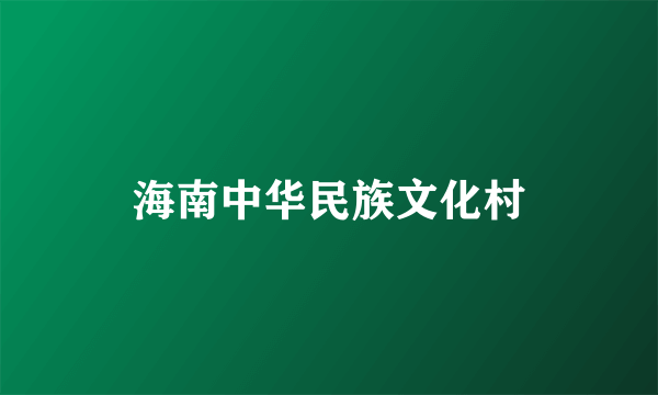 海南中华民族文化村