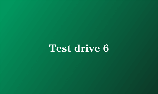 Test drive 6
