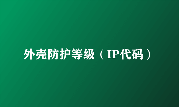 外壳防护等级（IP代码）