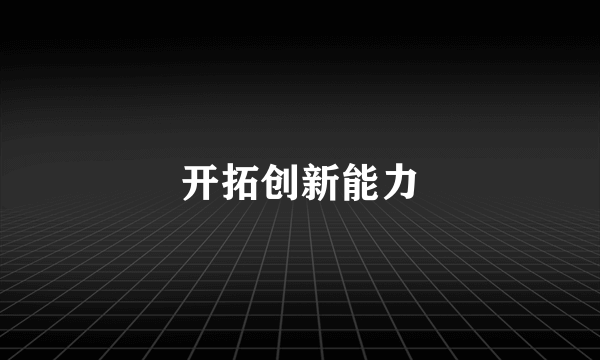 开拓创新能力