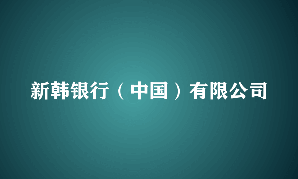 新韩银行（中国）有限公司