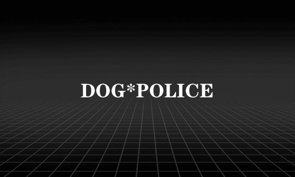 DOG*POLICE