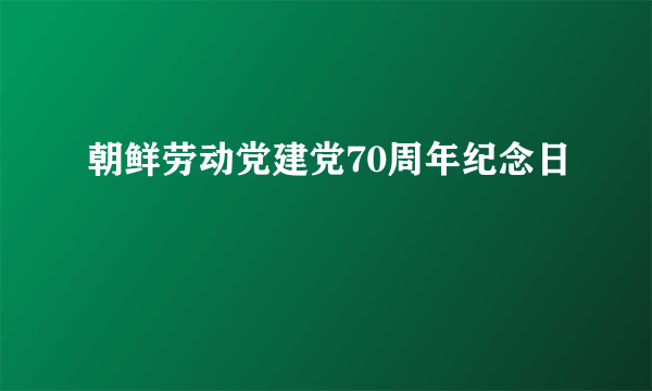 朝鲜劳动党建党70周年纪念日
