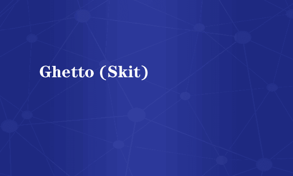 Ghetto (Skit)