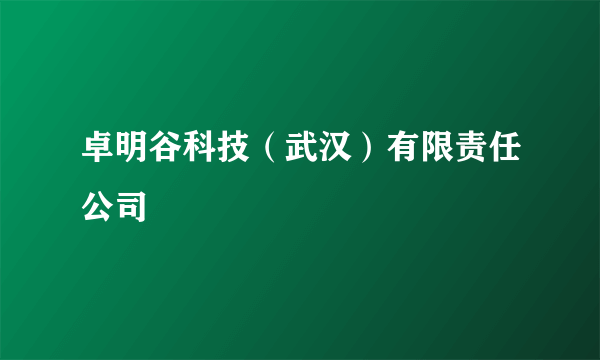 卓明谷科技（武汉）有限责任公司