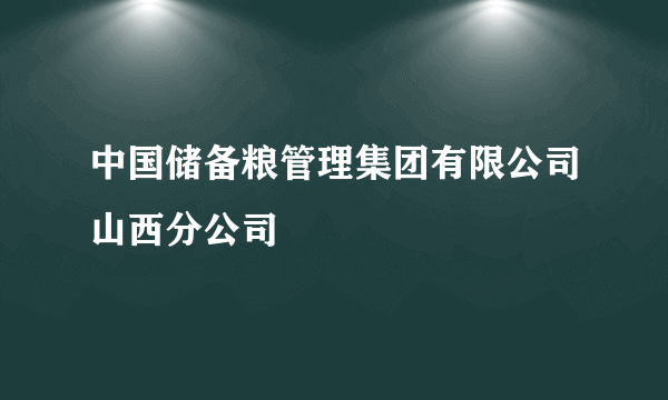 中国储备粮管理集团有限公司山西分公司