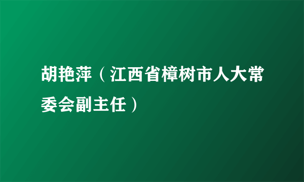 胡艳萍（江西省樟树市人大常委会副主任）