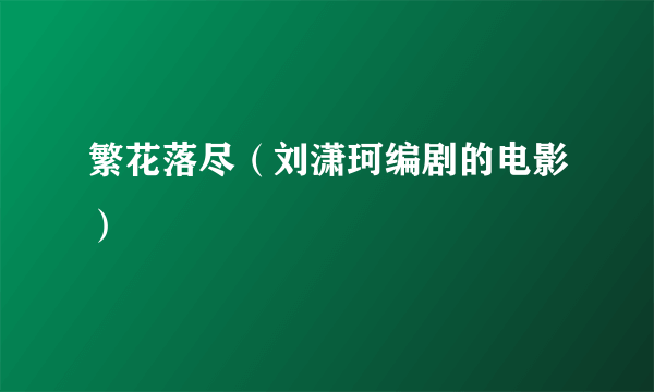 繁花落尽（刘潇珂编剧的电影）
