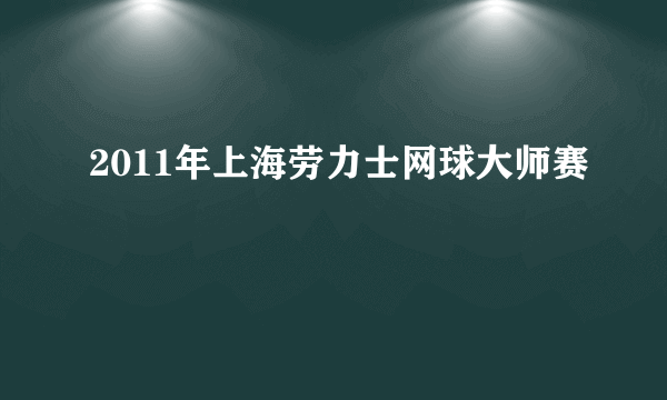 2011年上海劳力士网球大师赛