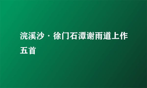 浣溪沙·徐门石潭谢雨道上作五首