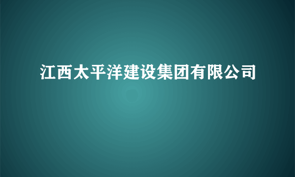 江西太平洋建设集团有限公司