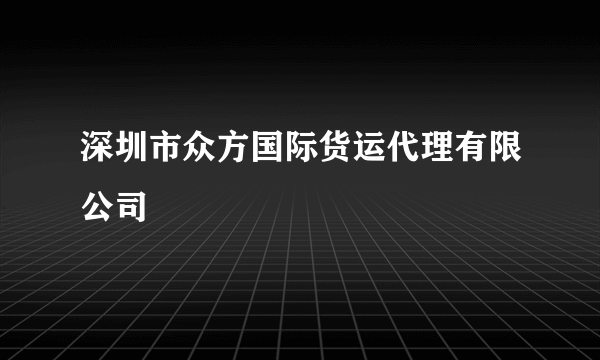 深圳市众方国际货运代理有限公司